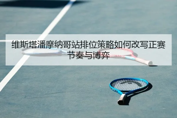 wei-si-ta-pan-mo-na-ge-zhan-pai-wei-ce-lve-ru-he-gai-xie-zheng-sai-jie-zou-yu-bo-yi-2-747.jpg